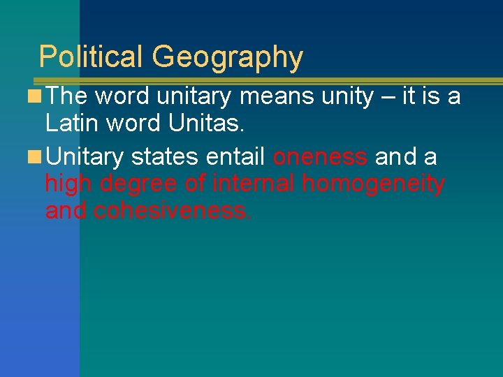 Political Geography n The word unitary means unity – it is a Latin word