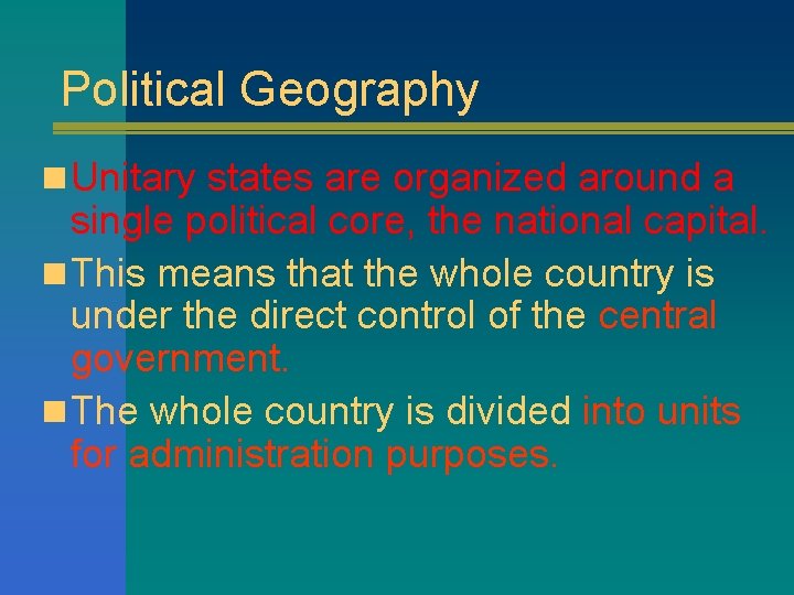Political Geography n Unitary states are organized around a single political core, the national