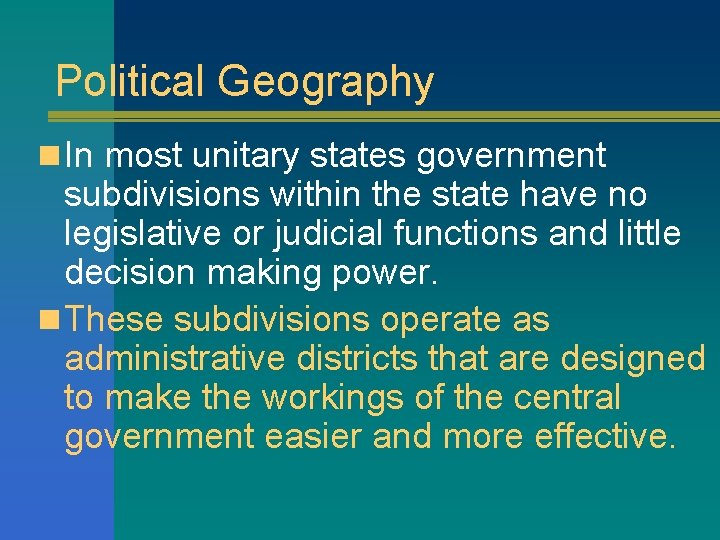 Political Geography n In most unitary states government subdivisions within the state have no