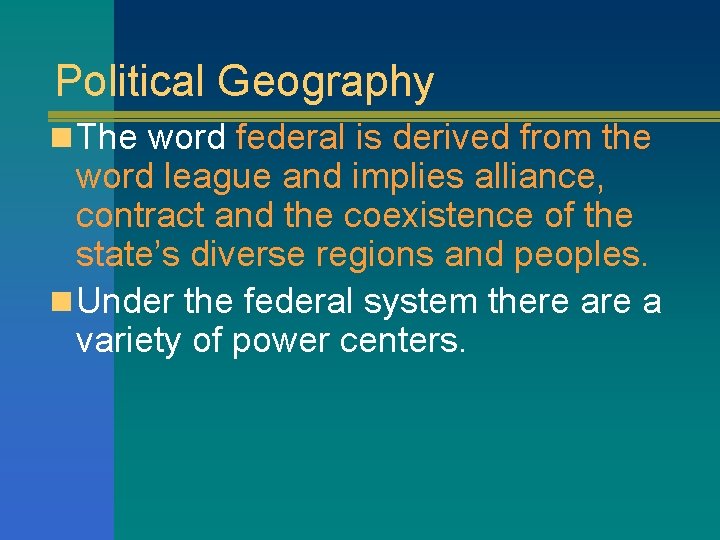Political Geography n The word federal is derived from the word league and implies