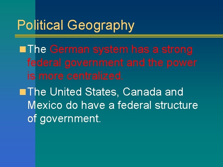 Political Geography n The German system has a strong federal government and the power