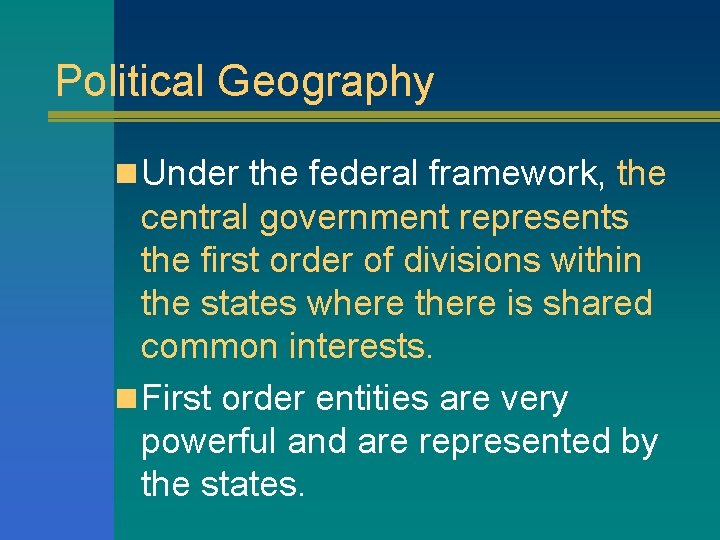 Political Geography n Under the federal framework, the central government represents the first order