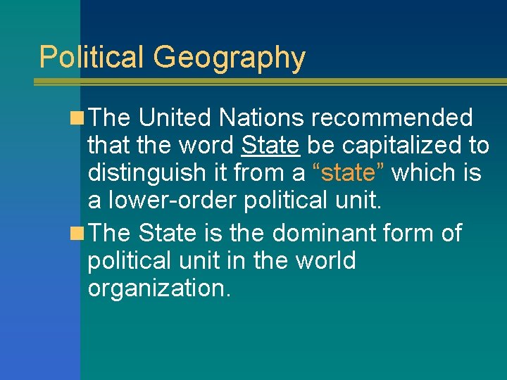 Political Geography n The United Nations recommended that the word State be capitalized to