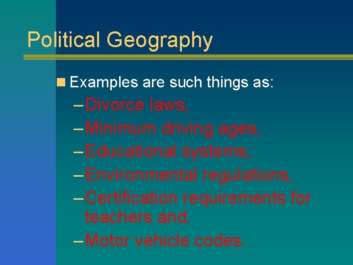 Political Geography n Examples are such things as: – Divorce laws, – Minimum driving