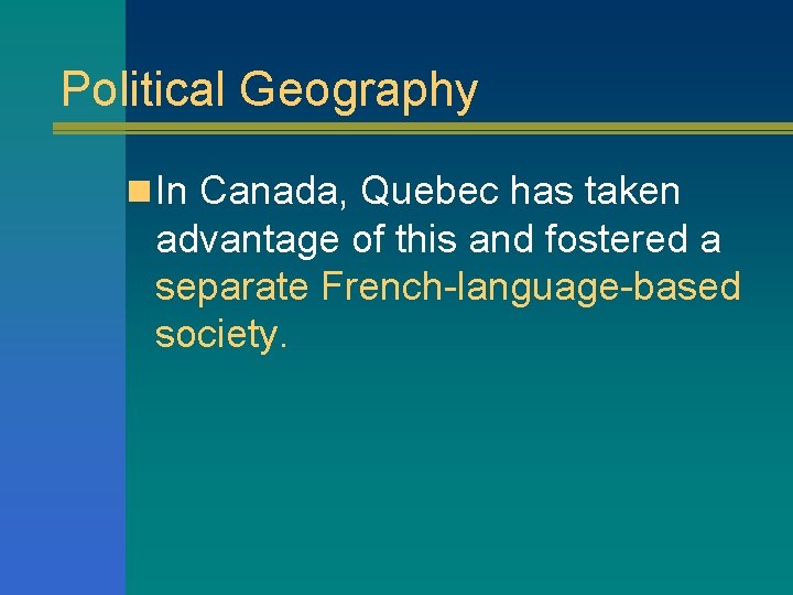 Political Geography n In Canada, Quebec has taken advantage of this and fostered a