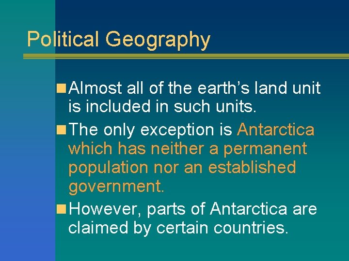 Political Geography n Almost all of the earth’s land unit is included in such