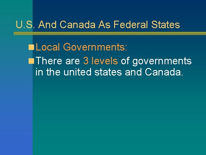 U. S. And Canada As Federal States n Local Governments: n There are 3