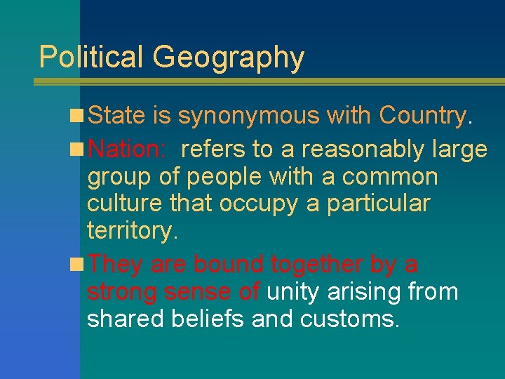 Political Geography n State is synonymous with Country. n Nation: refers to a reasonably