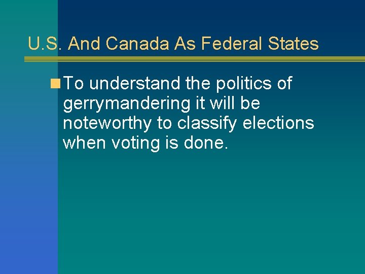 U. S. And Canada As Federal States n To understand the politics of gerrymandering