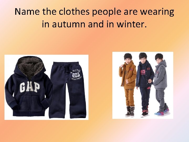 Name the clothes people are wearing in autumn and in winter. 
