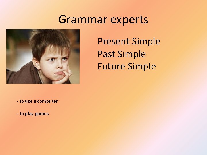 Grammar experts Present Simple Past Simple Future Simple - to use a computer -