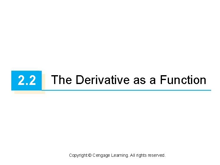 2. 2 The Derivative as a Function Copyright © Cengage Learning. All rights reserved.