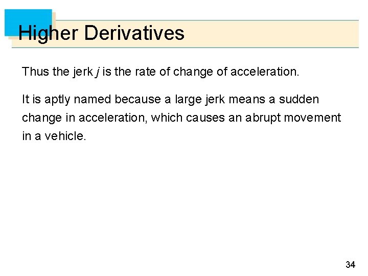 Higher Derivatives Thus the jerk j is the rate of change of acceleration. It