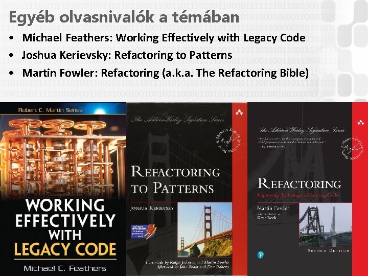 Egyéb olvasnivalók a témában • Michael Feathers: Working Effectively with Legacy Code • Joshua