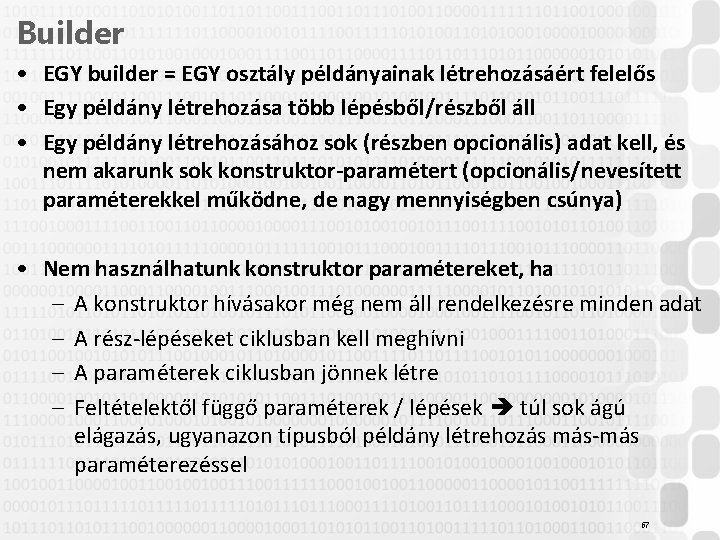 Builder • EGY builder = EGY osztály példányainak létrehozásáért felelős • Egy példány létrehozása