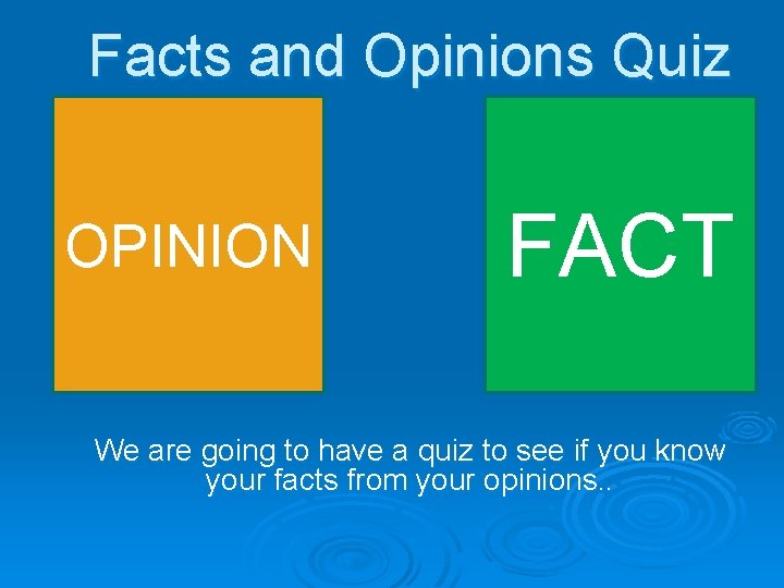 Facts and Opinions Quiz OPINION FACT We are going to have a quiz to