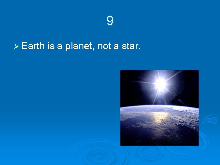 9 Ø Earth is a planet, not a star. 