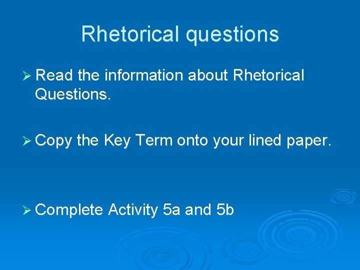 Rhetorical questions Ø Read the information about Rhetorical Questions. Ø Copy the Key Term