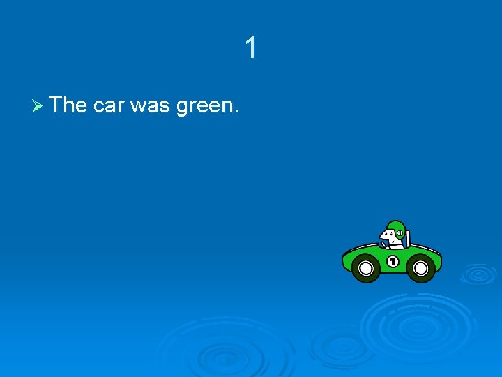 1 Ø The car was green. 