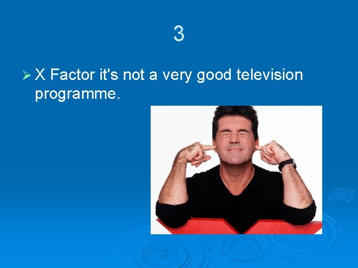 3 Ø X Factor it's not a very good television programme. 