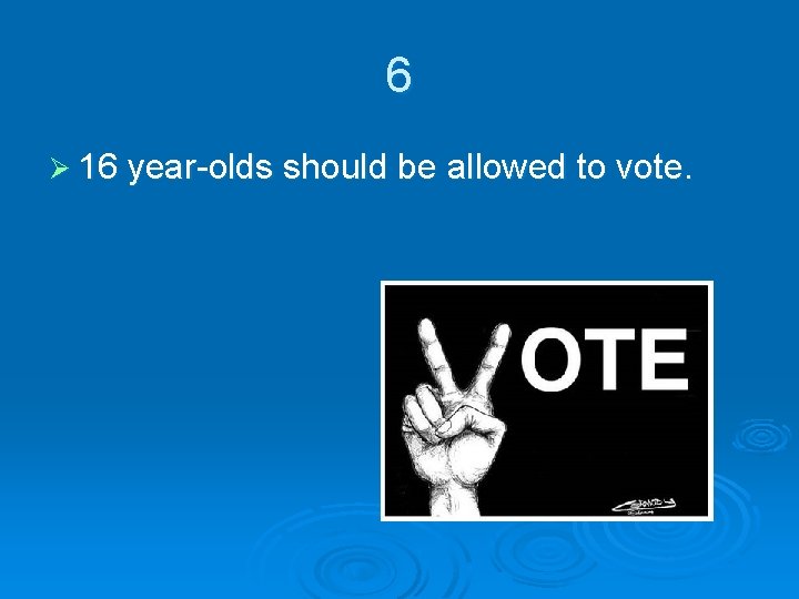 6 Ø 16 year-olds should be allowed to vote. 