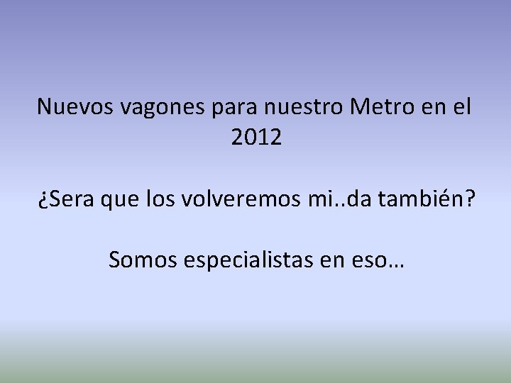 Nuevos vagones para nuestro Metro en el 2012 ¿Sera que los volveremos mi. .