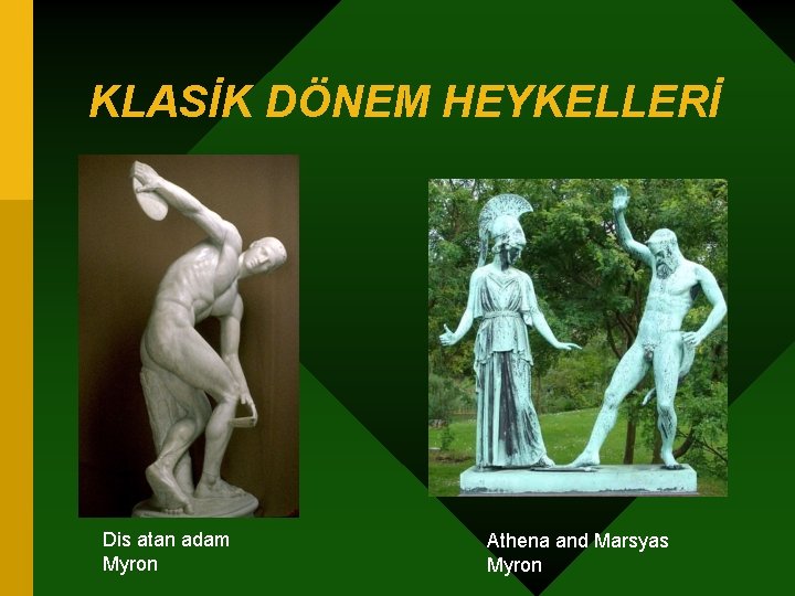 KLASİK DÖNEM HEYKELLERİ Dis atan adam Myron Athena and Marsyas Myron 