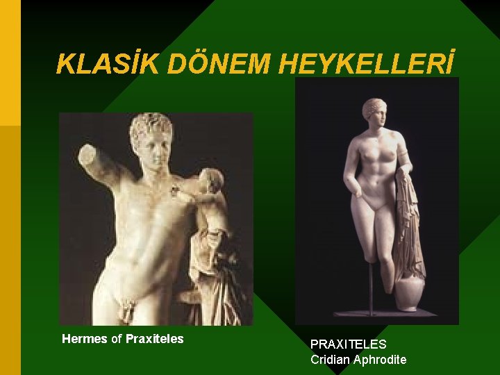 KLASİK DÖNEM HEYKELLERİ Hermes of Praxiteles PRAXITELES Cridian Aphrodite 