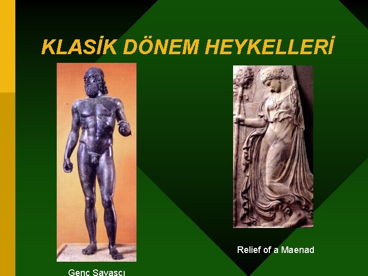 KLASİK DÖNEM HEYKELLERİ Relief of a Maenad Genç Savaşcı 