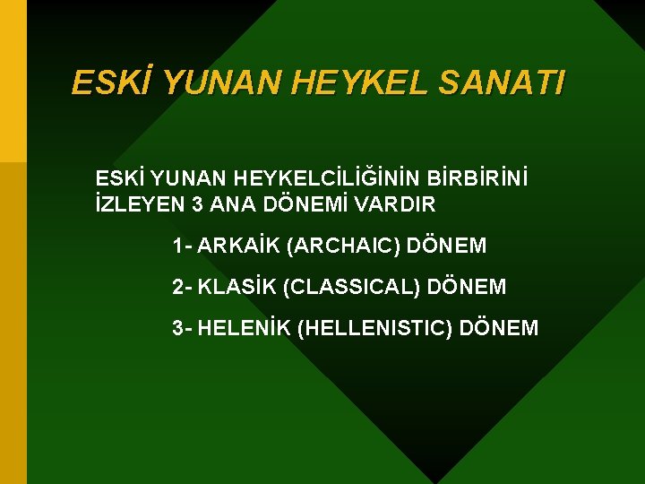 ESKİ YUNAN HEYKEL SANATI ESKİ YUNAN HEYKELCİLİĞİNİN BİRBİRİNİ İZLEYEN 3 ANA DÖNEMİ VARDIR 1