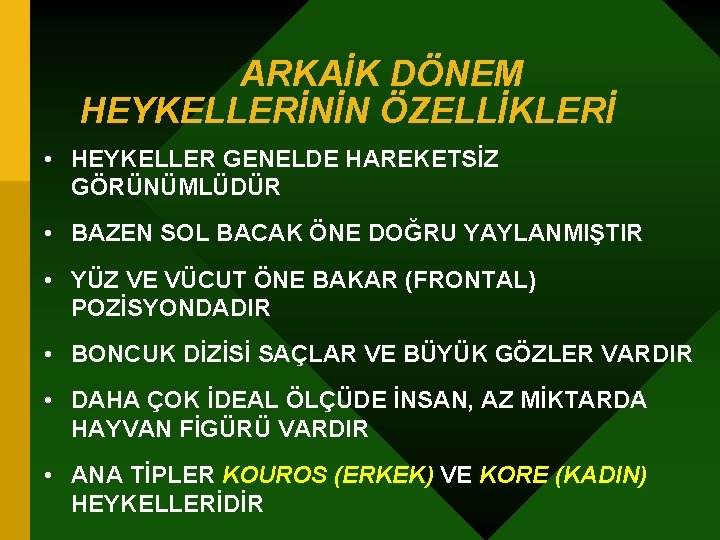 ARKAİK DÖNEM HEYKELLERİNİN ÖZELLİKLERİ • HEYKELLER GENELDE HAREKETSİZ GÖRÜNÜMLÜDÜR • BAZEN SOL BACAK ÖNE