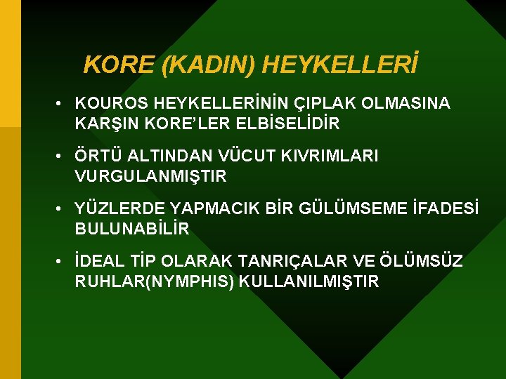 KORE (KADIN) HEYKELLERİ • KOUROS HEYKELLERİNİN ÇIPLAK OLMASINA KARŞIN KORE’LER ELBİSELİDİR • ÖRTÜ ALTINDAN