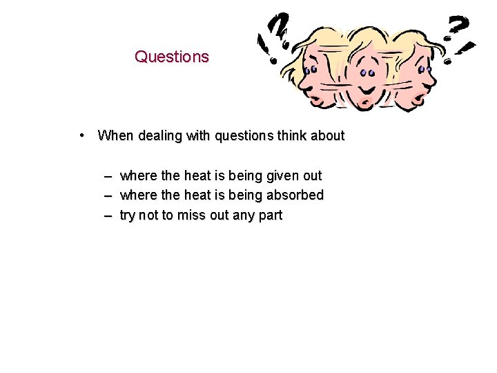 Questions • When dealing with questions think about – where the heat is being