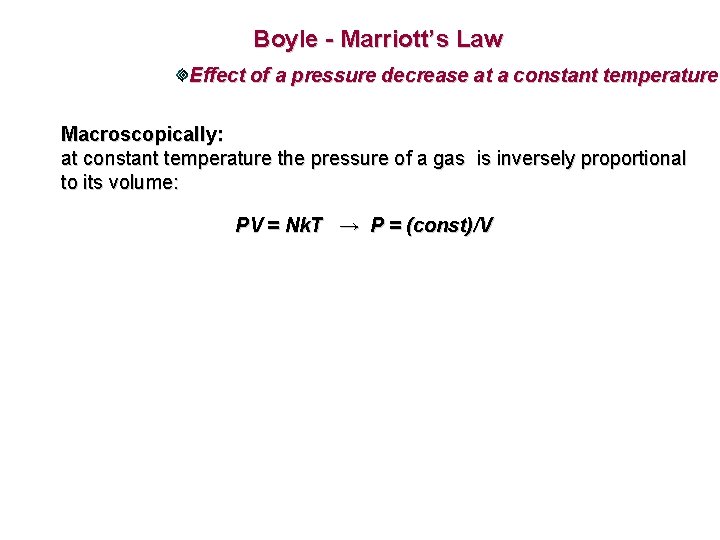 Boyle - Marriott’s Law Effect of a pressure decrease at a constant temperature Macroscopically: