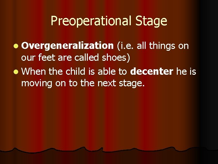 Preoperational Stage l Overgeneralization (i. e. all things on our feet are called shoes)