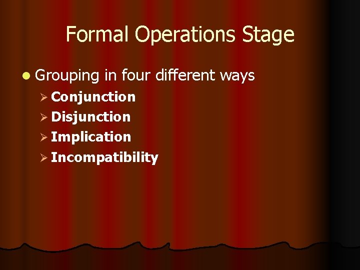 Formal Operations Stage l Grouping in four different ways Ø Conjunction Ø Disjunction Ø