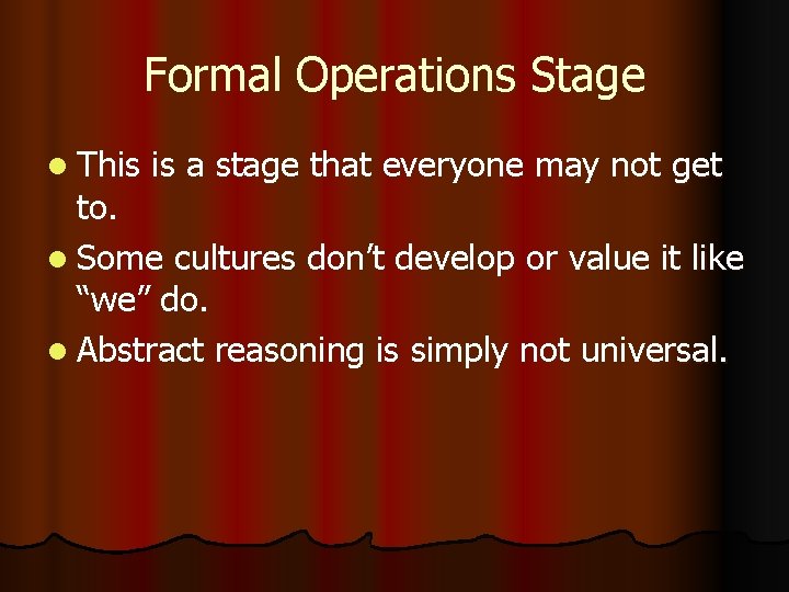 Formal Operations Stage l This is a stage that everyone may not get to.