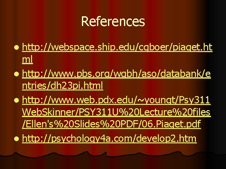 References l http: //webspace. ship. edu/cgboer/piaget. ht ml l http: //www. pbs. org/wgbh/aso/databank/e ntries/dh