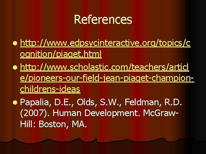 References l http: //www. edpsycinteractive. org/topics/c ognition/piaget. html l http: //www. scholastic. com/teachers/articl e/pioneers-our-field-jean-piaget-championchildrens-ideas