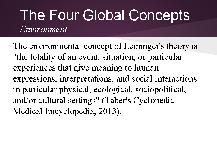 The Four Global Concepts Environment The environmental concept of Leininger's theory is "the totality The Four Global Concepts Environment The environmental concept of Leininger's theory is "the totality