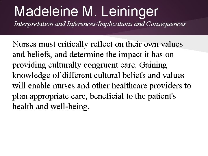 Madeleine M. Leininger Interpretation and Inferences/Implications and Consequences Nurses must critically reflect on their Madeleine M. Leininger Interpretation and Inferences/Implications and Consequences Nurses must critically reflect on their