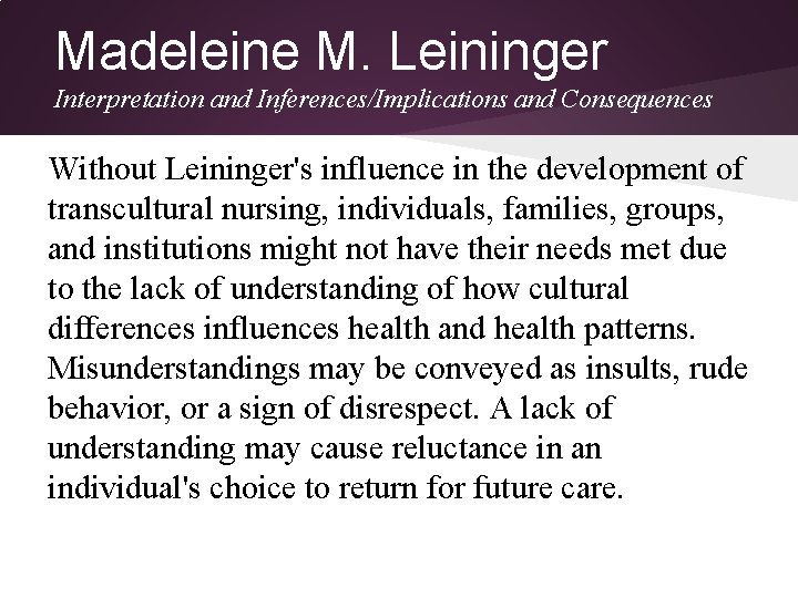 Madeleine M. Leininger Interpretation and Inferences/Implications and Consequences Without Leininger's influence in the development Madeleine M. Leininger Interpretation and Inferences/Implications and Consequences Without Leininger's influence in the development