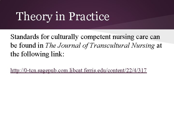 Theory in Practice Standards for culturally competent nursing care can be found in The Theory in Practice Standards for culturally competent nursing care can be found in The
