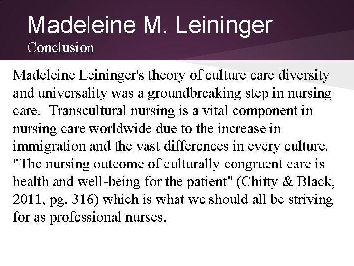 Madeleine M. Leininger Conclusion Madeleine Leininger's theory of culture care diversity and universality was Madeleine M. Leininger Conclusion Madeleine Leininger's theory of culture care diversity and universality was