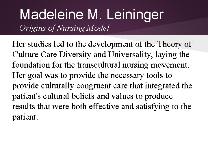 Madeleine M. Leininger Origins of Nursing Model Her studies led to the development of Madeleine M. Leininger Origins of Nursing Model Her studies led to the development of