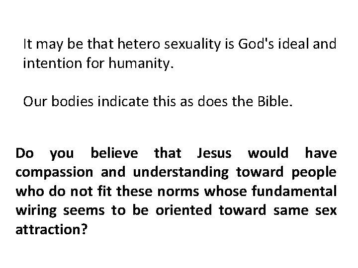 It may be that hetero sexuality is God's ideal and intention for humanity. Our