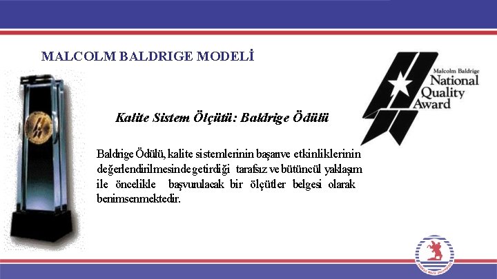 MALCOLM BALDRIGE MODELİ Kalite Sistem Ölçütü: Baldrige Ödülü, kalite sistemlerinin başarıve etkinliklerinin değerlendirilmesinde getirdiği