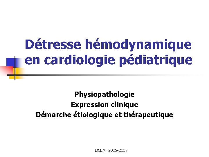 Détresse hémodynamique en cardiologie pédiatrique Physiopathologie Expression clinique Démarche étiologique et thérapeutique DCEM 2006