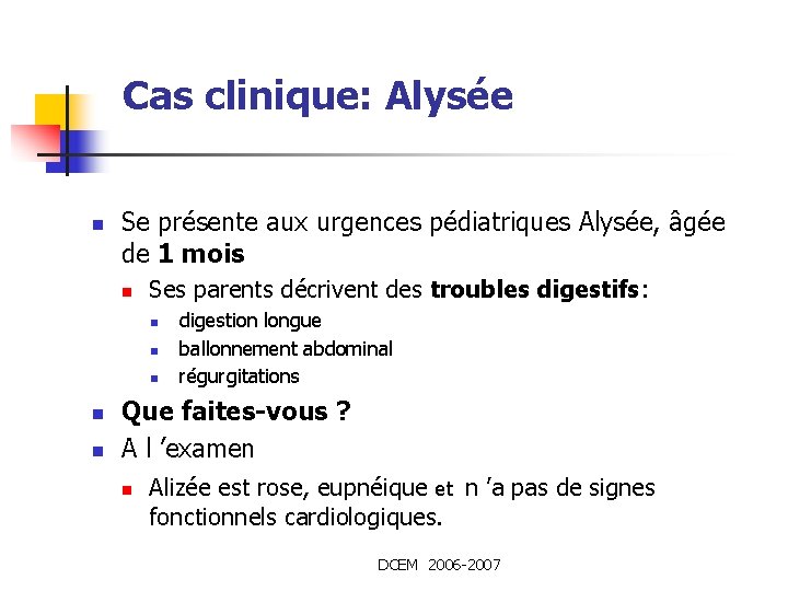 Cas clinique: Alysée n Se présente aux urgences pédiatriques Alysée, âgée de 1 mois Cas clinique: Alysée n Se présente aux urgences pédiatriques Alysée, âgée de 1 mois