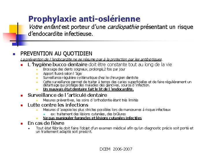 Prophylaxie anti-oslérienne Votre enfant est porteur d’une cardiopathie présentant un risque d’endocardite infectieuse. n